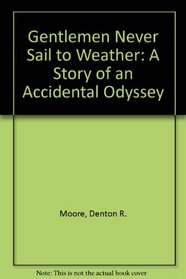 Gentlemen Never Sail to Weather: A Story of an Accidental Odyssey