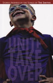 Unite and Take Over: Stories Inspired by the Songs of the Smiths