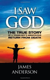 I Saw God: The True Story of a Young Boy's Miraculous Return from Death