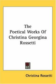 The Poetical Works Of Christina Georgina Rossetti