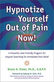 Hypnotize Yourself Out of Pain Now!: A Powerful, User Friendly Program for Anyone Searching for Immediate Pain Relief