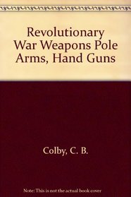 Revolutionary War Weapons Pole Arms, Hand Guns