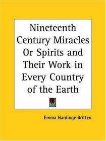 Nineteenth Century Miracles or Spirits and Their Work in Every Country of the Earth