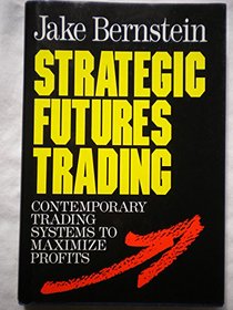 Strategic Futures Trading: Contemporary Trading Systems to Maximize Profits