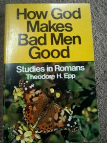 How God makes bad men good;: Studies in Romans