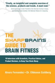 The Sharp Brains Guide to Brain Fitness: 18 Interviews with Scientists, Practical Advice, and Product Reviews, to Keep Your Brain Sharp