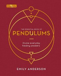 The Essential Book of Pendulums: Divine Everyday Healing Answers (Elements, 7)