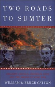 Two Roads to Sumter: Abraham Lincoln, Jefferson Davis and the March to the Civil War