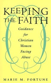 Keeping the Faith : Guidance for Christian Women Facing Abuse