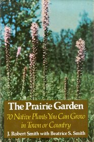 The Prairie Garden: 70 Native Plants You Can Grow in Town or Country