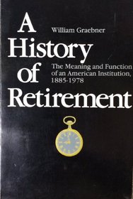 A History of Retirement: The Meaning and Function of an American Institution, 1885-1978
