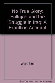 No True Glory: Fallujah and the Struggle in Iraq : A Frontline Account