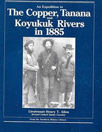An Expedition to the Copper, Tanana, and Koyukuk Rivers in 1885  (Northern History Library)