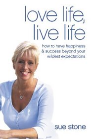 Love Life, Live Life: How To Have Happiness & Success Beyond Your Wildest Expectations (Volume 1)