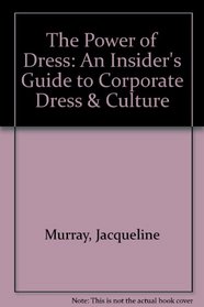 The Power of Dress: An Insider's Guide to Corporate Dress & Culture