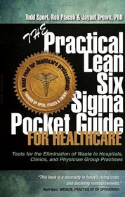 The Practical Lean Six Sigma Pocket Guide for Healthcare - Tools for the Elimination of Waste in Hospitals, Clinics, and Physician Group Practices