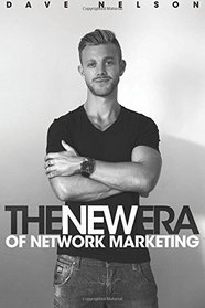The New Era of Network Marketing: How to escape the rat race and live your dreams in the new economy
