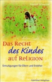 Das Recht des Kindes auf Religion. Ermutigungen fr Eltern und Erzieher.