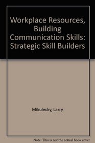 Workplace Resources, Building Communication Skills: Strategic Skill Builders