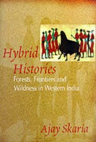 Hybrid Histories: Forests, Frontiers and Wilderness in Western India (Studies in Social Ecology and Environmental History)