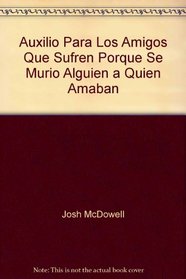 Auxilio Para Los Amigos Que Sufren Porque Se Murio Alguien a Quien Amaban (Auxilio Para los Amigos Que Sufren Porque...) (Spanish Edition)