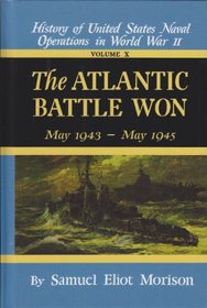 The Atlantic Battle Won: Volume 10 May 1943 - May 1945 (History of United States Naval Operations in World War II)