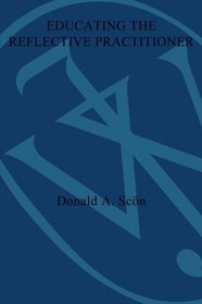Educating the Reflective Practitioner: Toward a New Design for Teaching and Learning in the Professions (Jossey-Bass Higher Education)