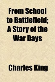 From School to Battlefield; A Story of the War Days