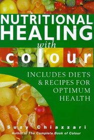 Nutritional Healing With Colour: Includes Diets & Recipes for Optimum Health