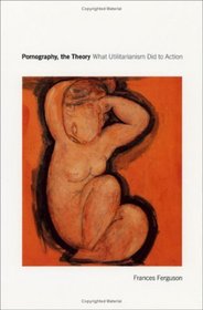 Pornography, the Theory : What Utilitarianism Did to Action