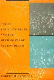 Stress, the Aging Brain, and the Mechanisms of Neuron Death (Bradford Books)