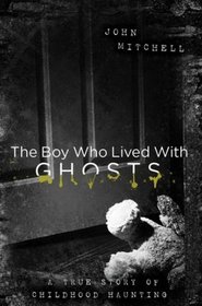 The Boy Who Lived with Ghosts: A Memoir