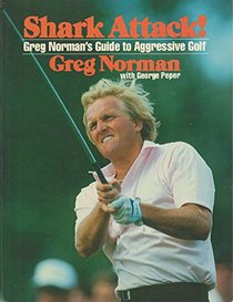 Shark Attack!: Greg Norman's Guide to Aggressive Golf