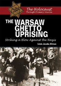 The Warsaw Ghetto Uprising: Striking a Blow Against the Nazis (The Holocaust Through Primary Sources)