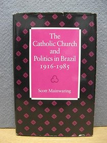 The Catholic Church and Politics in Brazil, 1916-1985