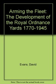 Arming the Fleet: The Development of the Royal Ordnance Yards 1770-1945