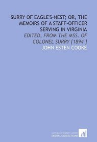 Surry of Eagle's-Nest; or, the Memoirs of a Staff-Officer Serving in Virginia: Edited, From the Mss. Of Colonel Surry [1894 ]