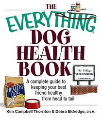 Everything Dog Health Book: A Complete Guide To Keeping Your Best Friend Healthy From Head To Tail (Everything: Pets)