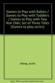 Games to Play with Babies / Games to Play with Toddlers / Games to Play with Two Year Olds (Games to Play Series)