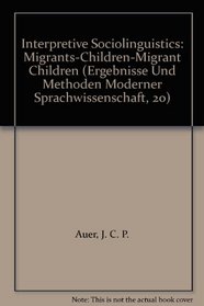 Interpretive Sociolinguistics: Migrants-Children-Migrant Children (Ergebnisse Und Methoden Moderner Sprachwissenschaft, 20)