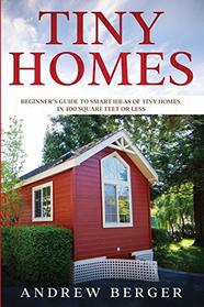 Tiny Homes: Beginner?s Guide to Smart Ideas of Tiny Homes in 400 Square Feet or Less