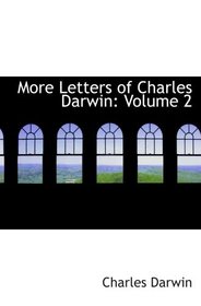 More Letters of Charles Darwin: Volume 2: A Record of His Work in a Series of Hitherto Unpub