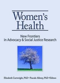 Women's Health: New Frontiers in Advocacy & Social Justice Research (Women & Health, V. 43, No. 4)