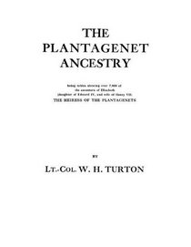 The Plantagenet Ancestry, Being Tables Showing Over 7,000 of the Ancestors of Elizabeth (Daughter of Edward IV, and wife of Henry VII)