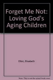 Forget Me Not: Loving God's Aging Children