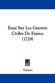 Essai Sur Les Guerres Civiles De France (1729) (French Edition)
