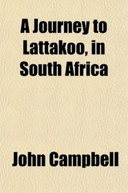 A Journey to Lattakoo, in South Africa