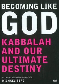 Becoming Like God: Kabbalah and Our Ultimate Destiny