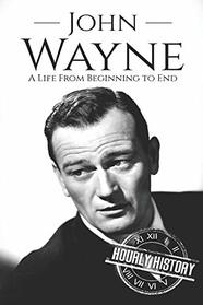 John Wayne: A Life From Beginning to End (Biographies of Actors)