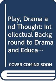 Play, Drama and Thought: Intellectual Background to Drama and Education